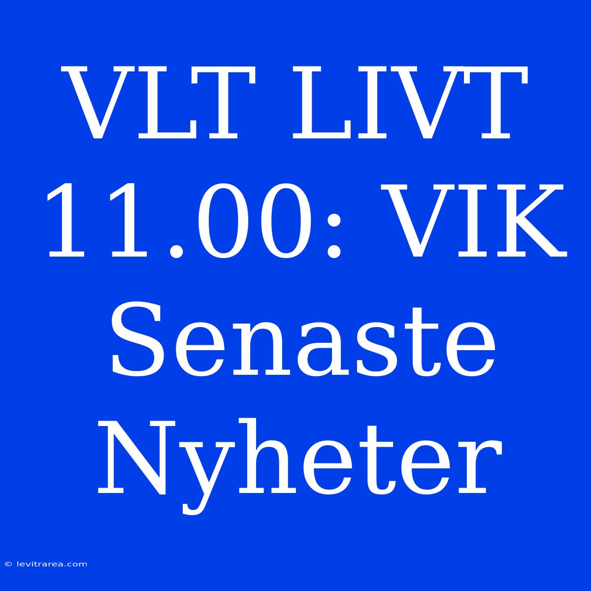 VLT LIVT 11.00: VIK Senaste Nyheter