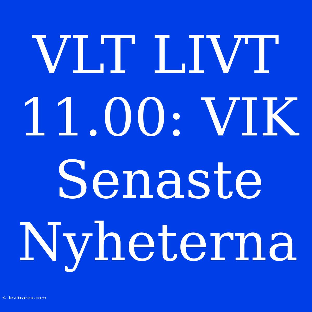 VLT LIVT 11.00: VIK Senaste Nyheterna