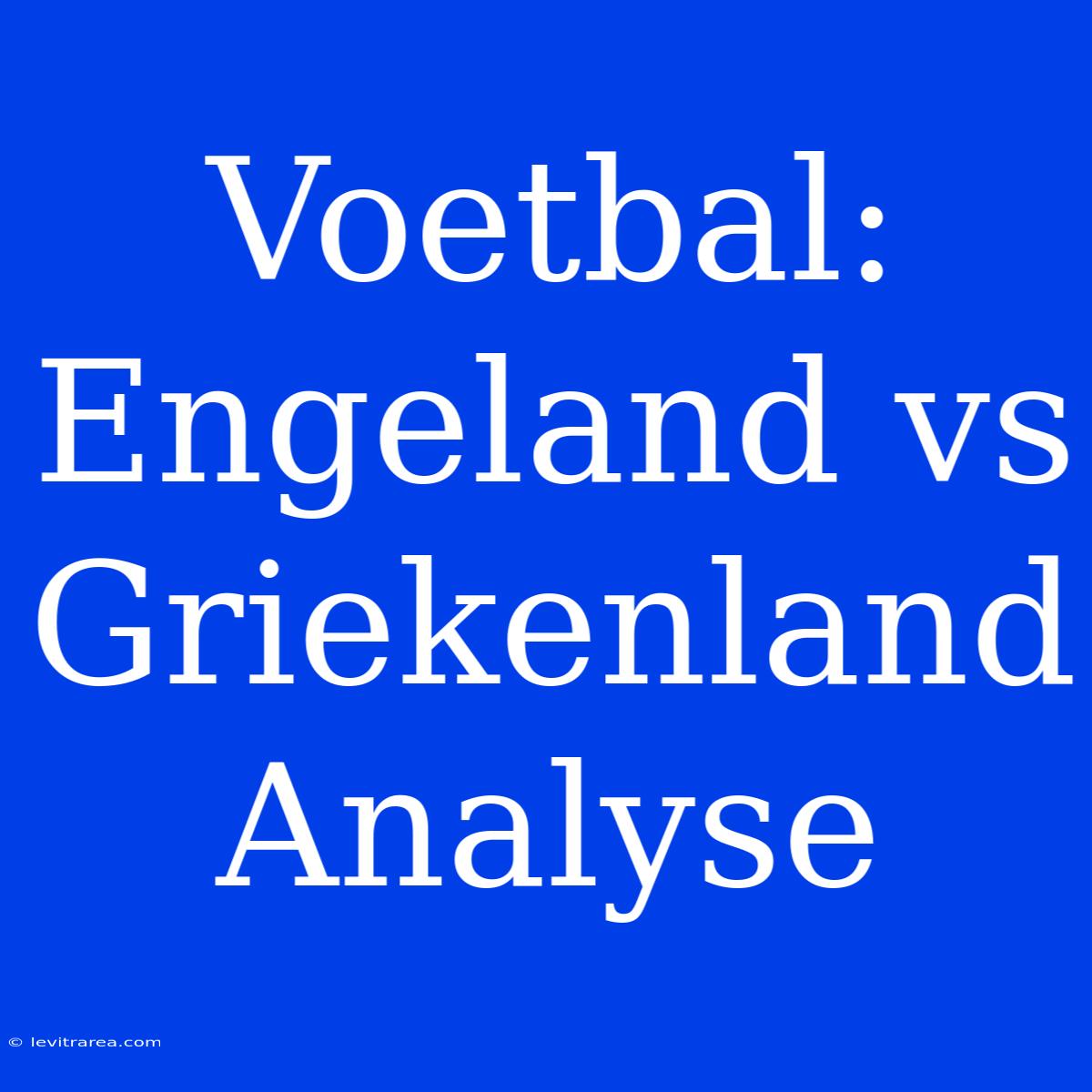 Voetbal: Engeland Vs Griekenland Analyse