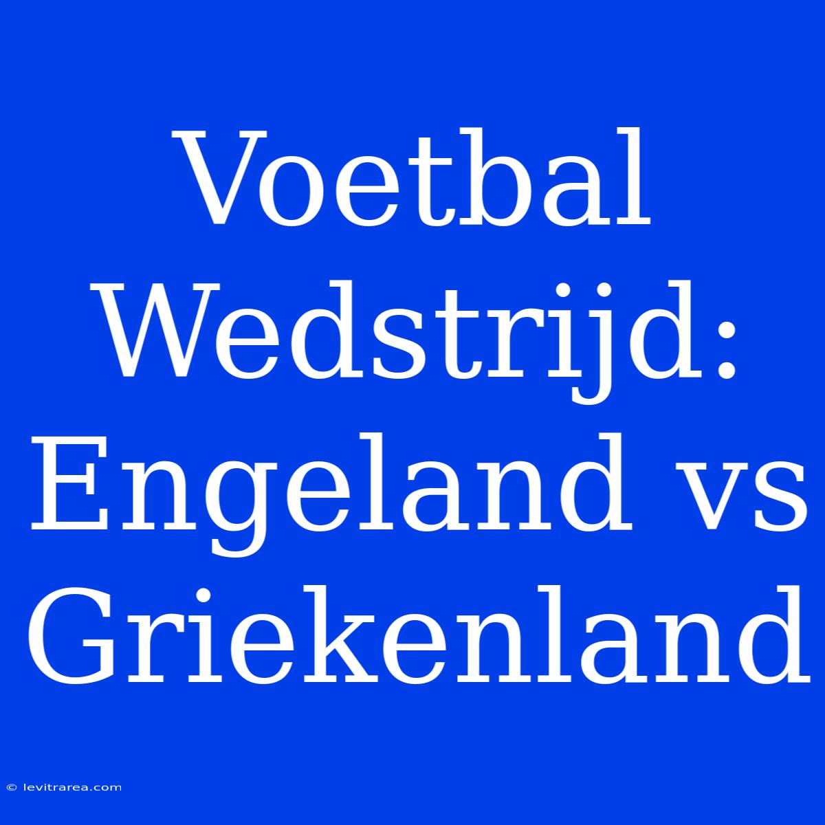 Voetbal Wedstrijd: Engeland Vs Griekenland 