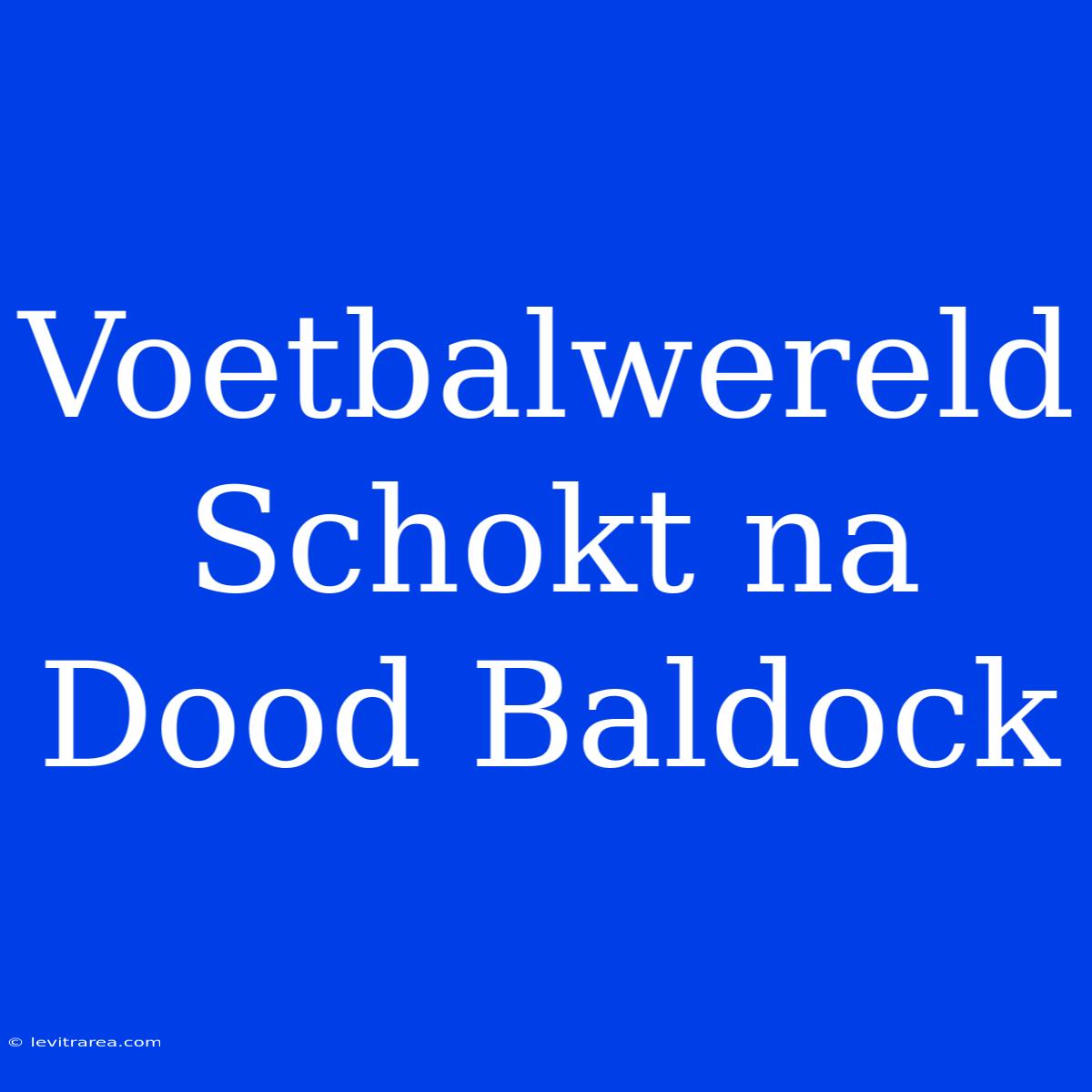 Voetbalwereld Schokt Na Dood Baldock