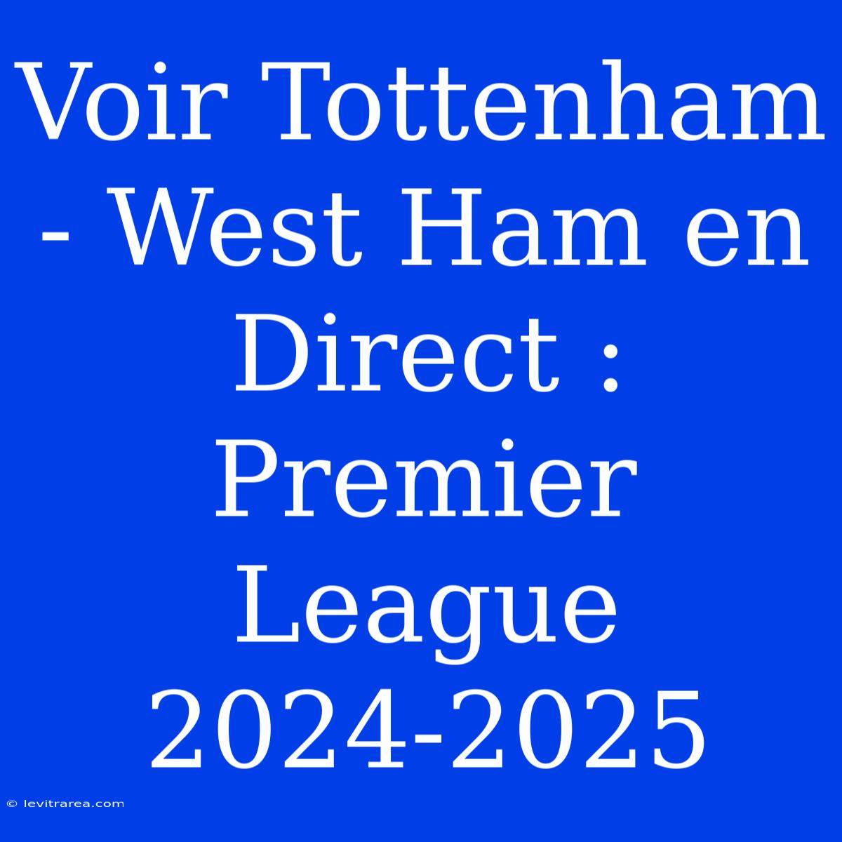 Voir Tottenham - West Ham En Direct : Premier League 2024-2025