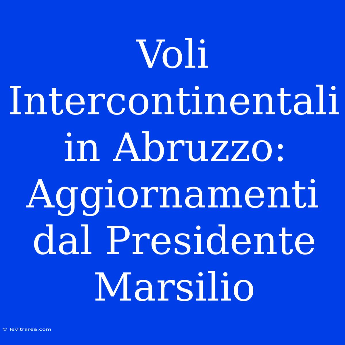 Voli Intercontinentali In Abruzzo: Aggiornamenti Dal Presidente Marsilio