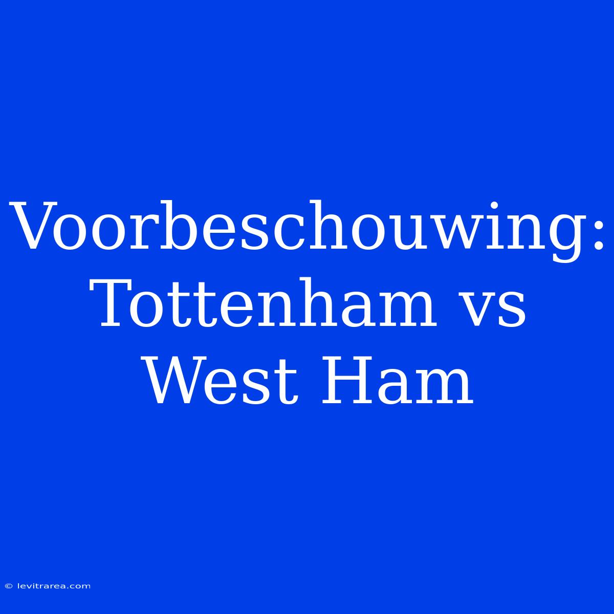 Voorbeschouwing: Tottenham Vs West Ham