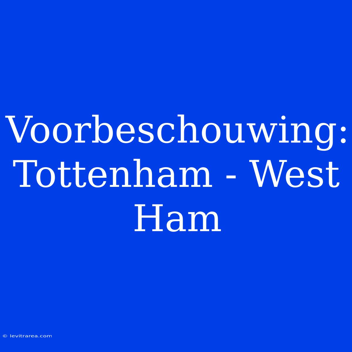 Voorbeschouwing: Tottenham - West Ham