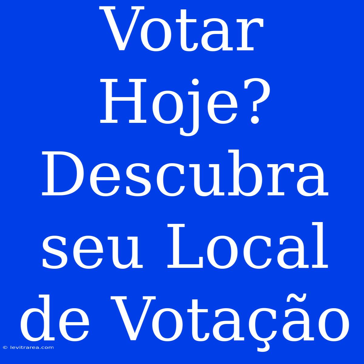 Votar Hoje? Descubra Seu Local De Votação