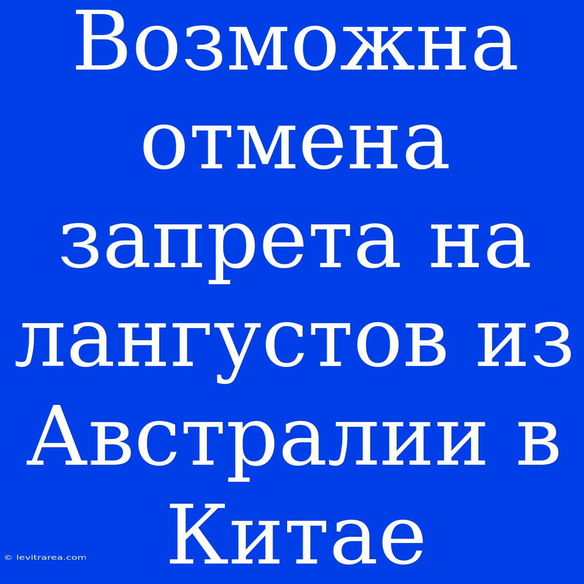 Возможна Отмена Запрета На Лангустов Из Австралии В Китае