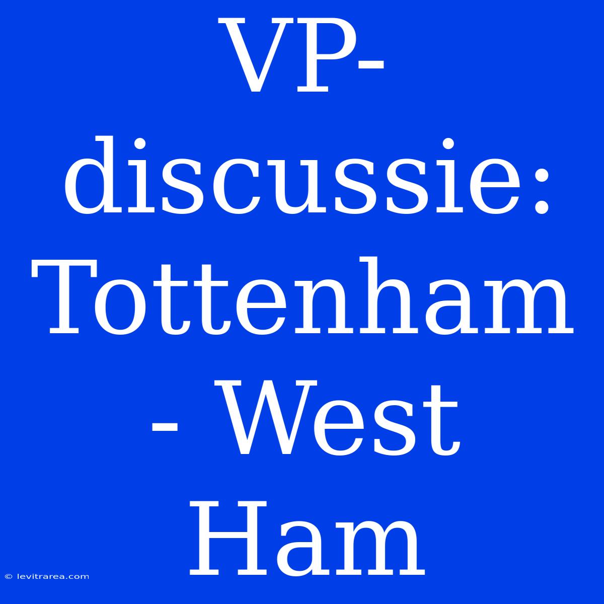 VP-discussie: Tottenham - West Ham