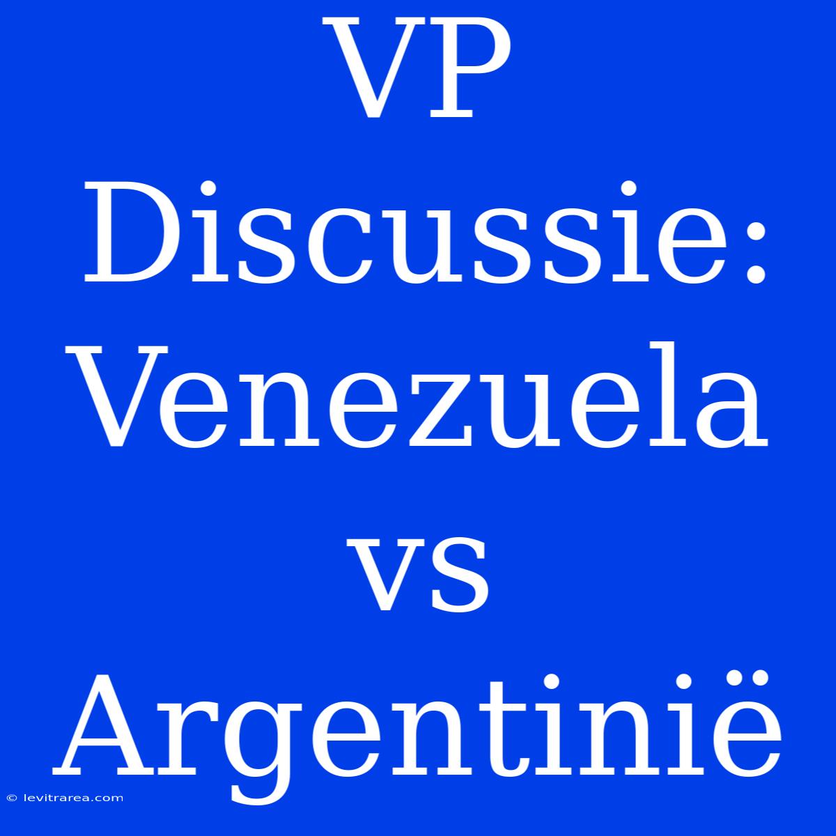 VP Discussie: Venezuela Vs Argentinië