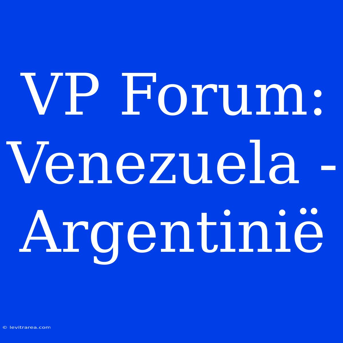 VP Forum: Venezuela - Argentinië