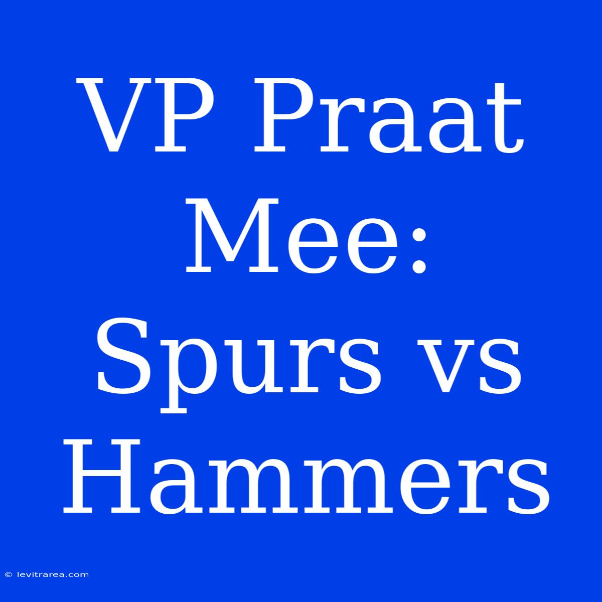 VP Praat Mee: Spurs Vs Hammers