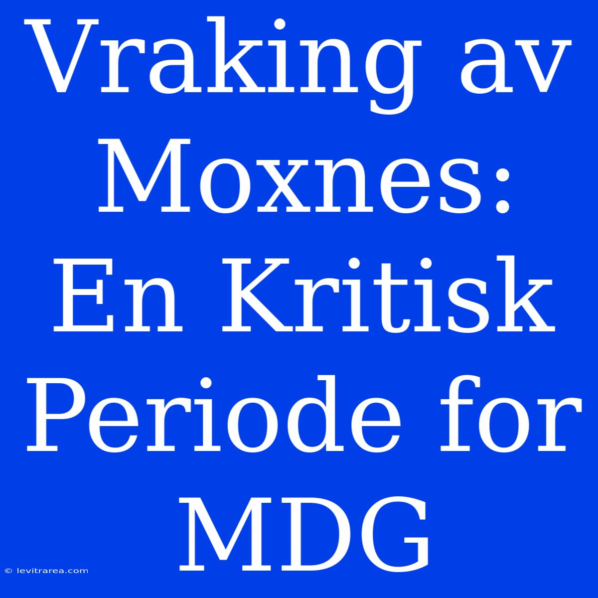 Vraking Av Moxnes: En Kritisk Periode For MDG