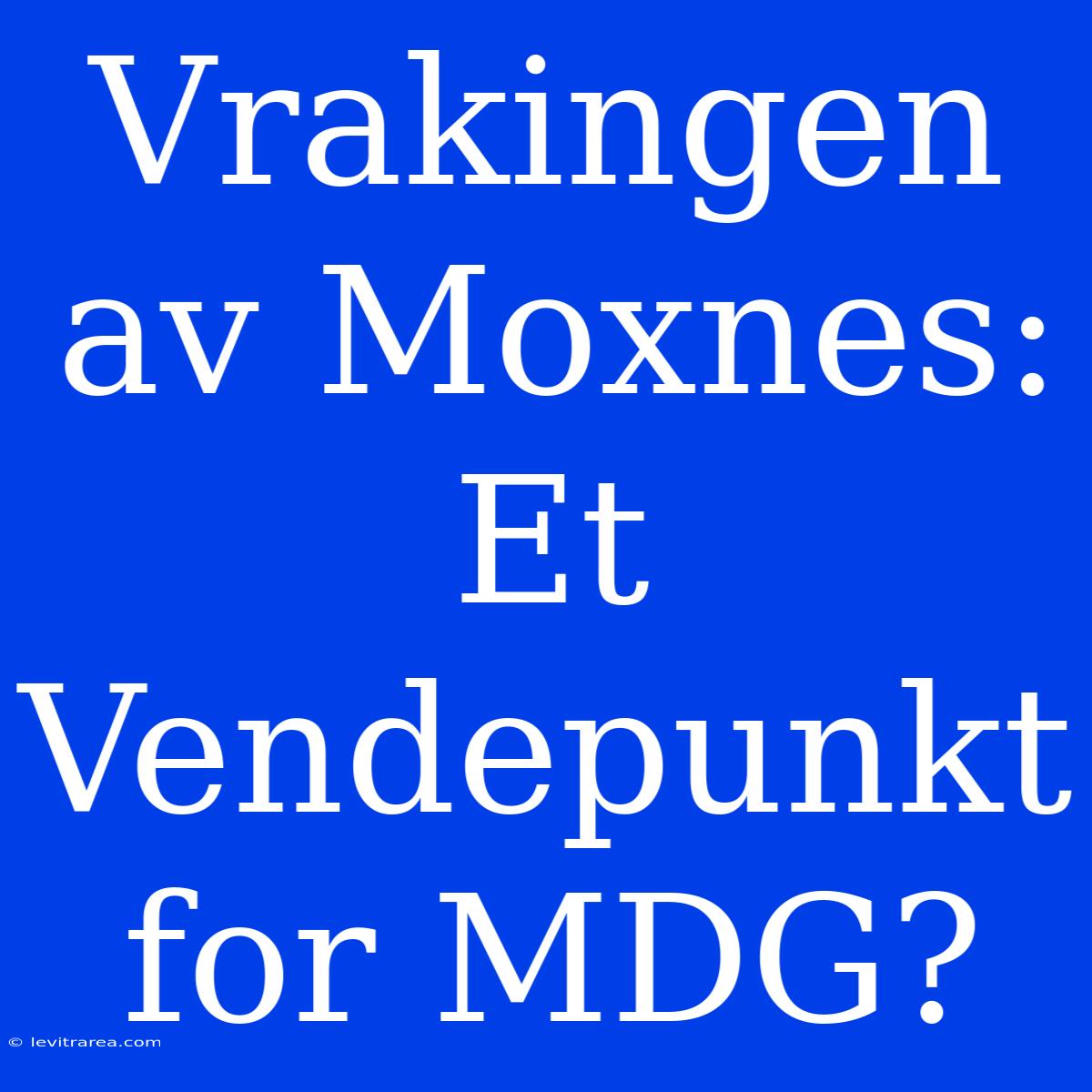 Vrakingen Av Moxnes: Et Vendepunkt For MDG?