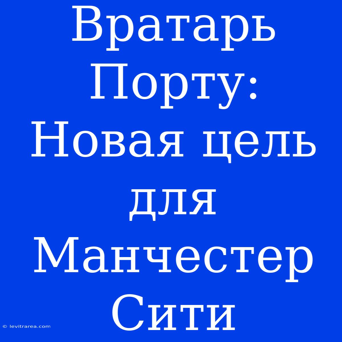 Вратарь Порту: Новая Цель Для Манчестер Сити