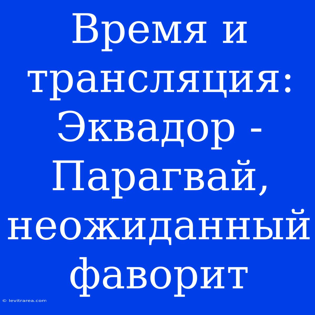 Время И Трансляция: Эквадор - Парагвай, Неожиданный Фаворит