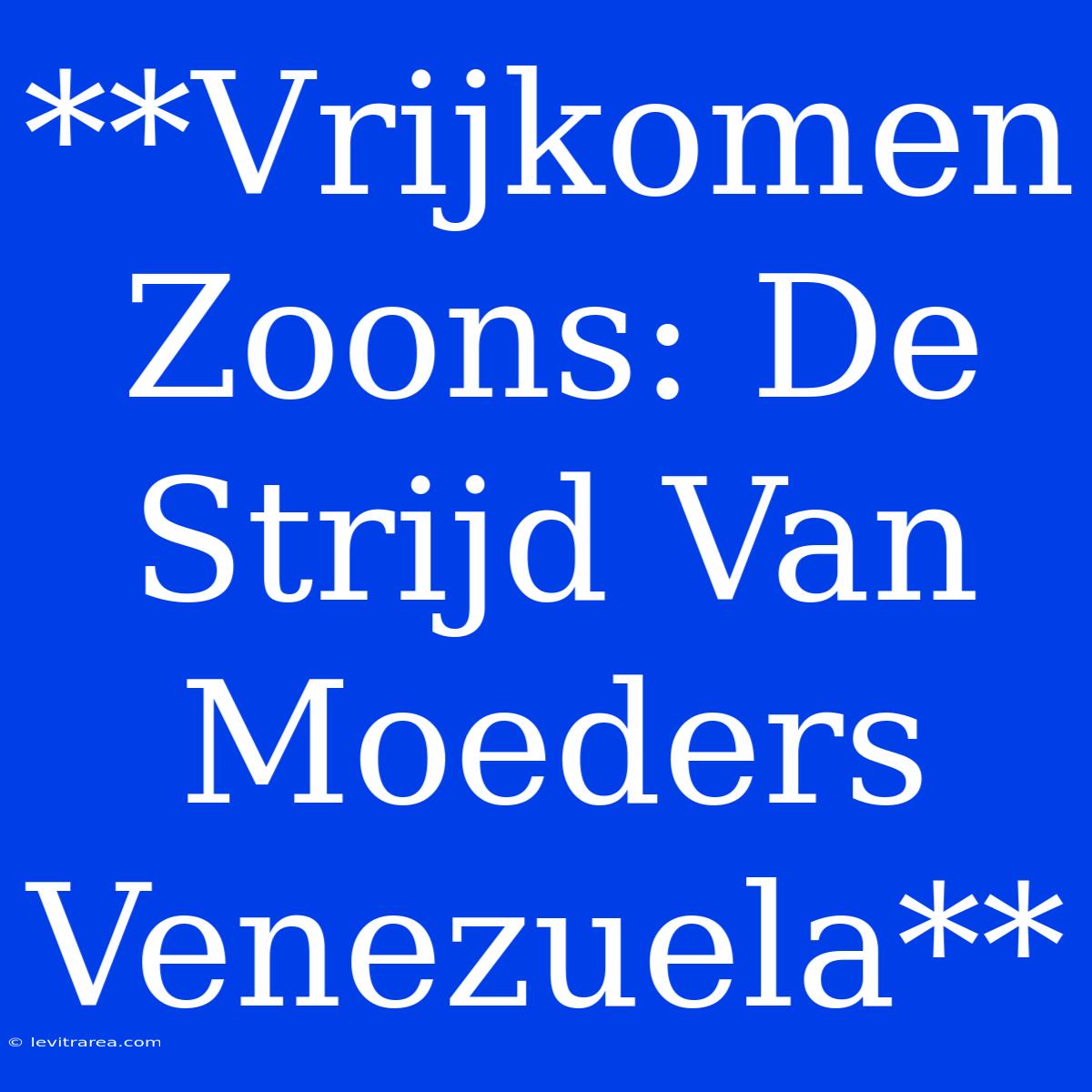 **Vrijkomen Zoons: De Strijd Van Moeders Venezuela**