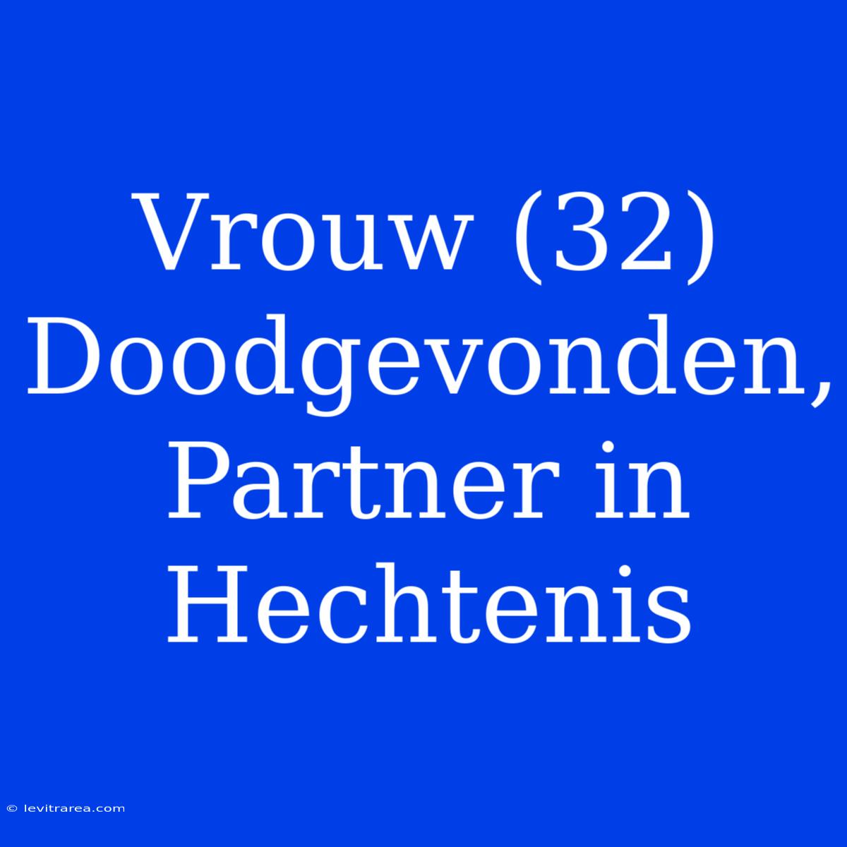 Vrouw (32) Doodgevonden, Partner In Hechtenis