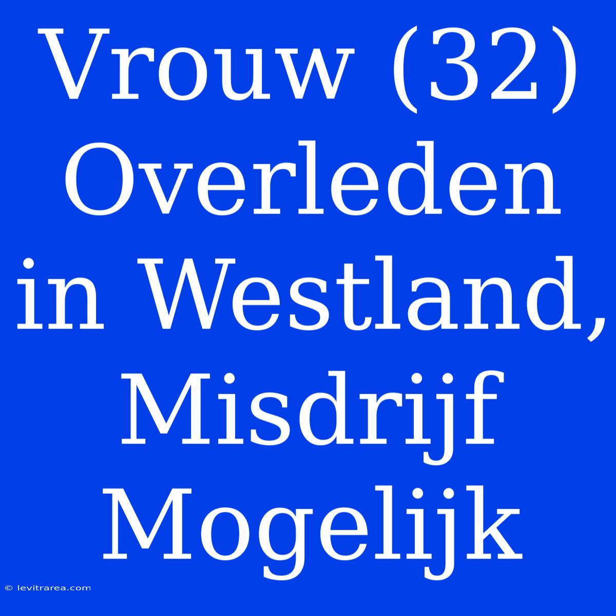 Vrouw (32) Overleden In Westland, Misdrijf Mogelijk