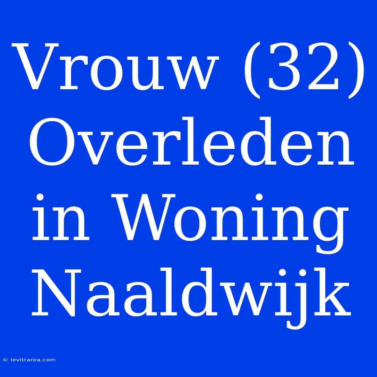 Vrouw (32) Overleden In Woning Naaldwijk