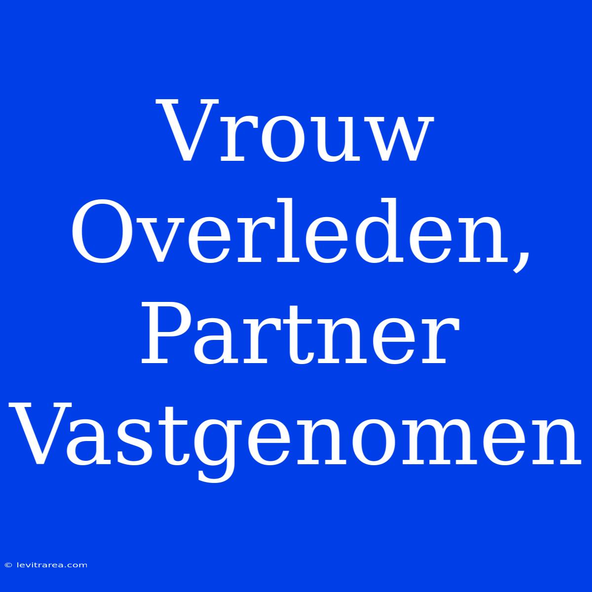 Vrouw Overleden, Partner Vastgenomen