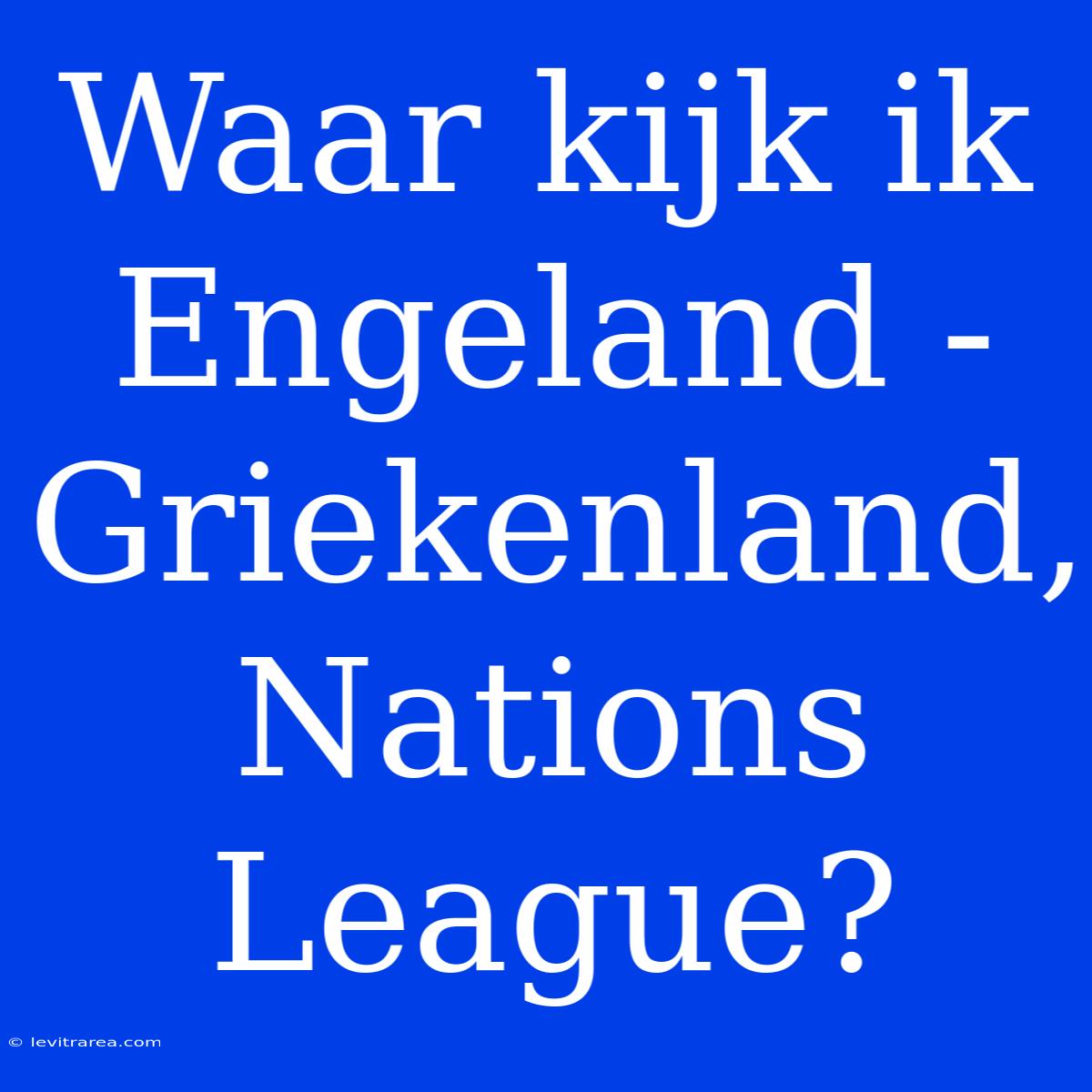 Waar Kijk Ik Engeland - Griekenland, Nations League?