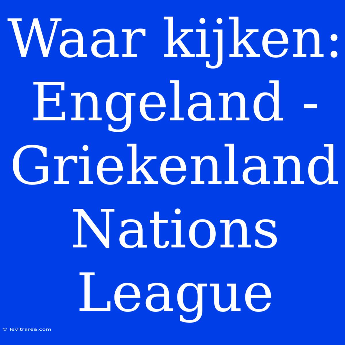 Waar Kijken: Engeland - Griekenland Nations League