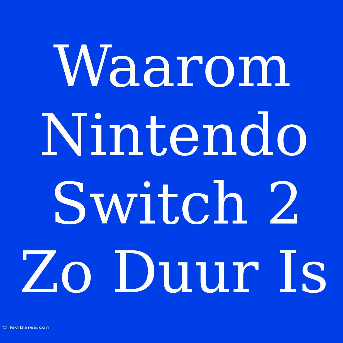 Waarom Nintendo Switch 2 Zo Duur Is