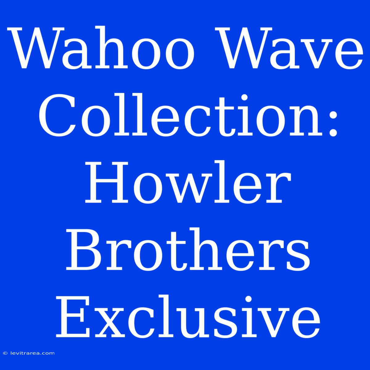 Wahoo Wave Collection: Howler Brothers Exclusive