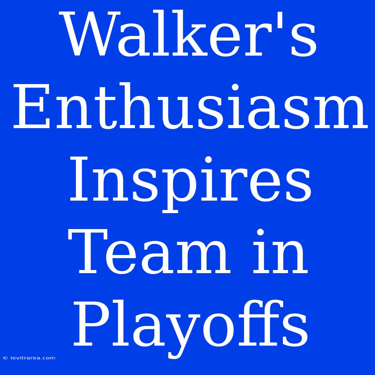 Walker's Enthusiasm Inspires Team In Playoffs