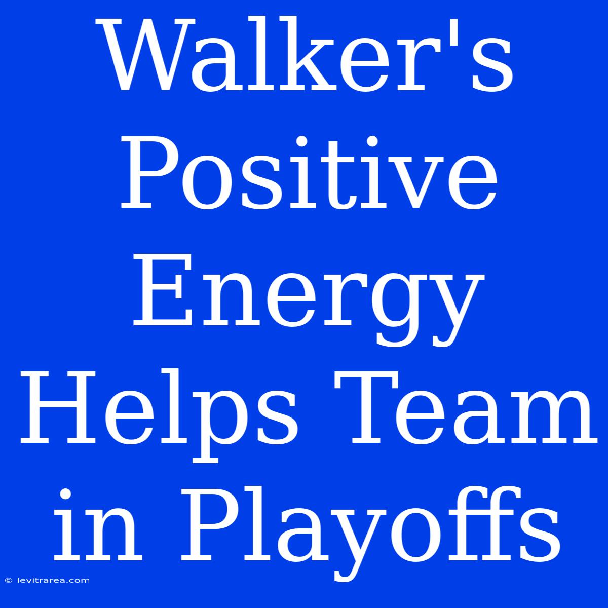 Walker's Positive Energy Helps Team In Playoffs 