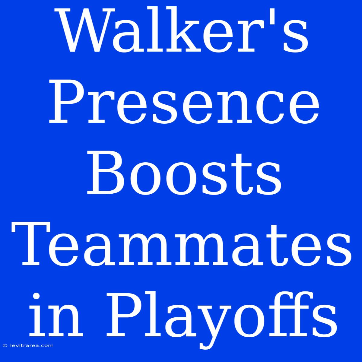 Walker's Presence Boosts Teammates In Playoffs