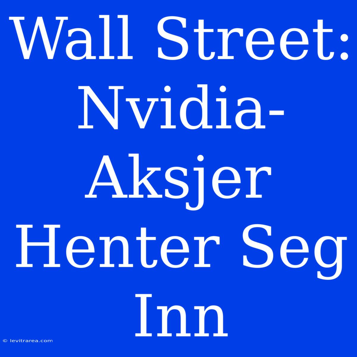 Wall Street: Nvidia-Aksjer Henter Seg Inn