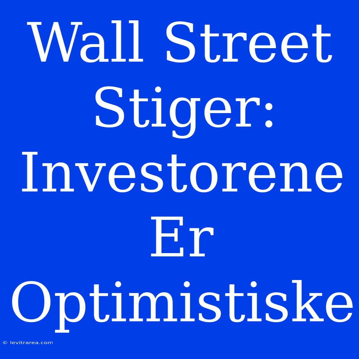 Wall Street Stiger: Investorene Er Optimistiske