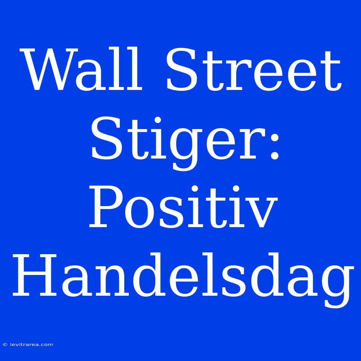 Wall Street Stiger: Positiv Handelsdag