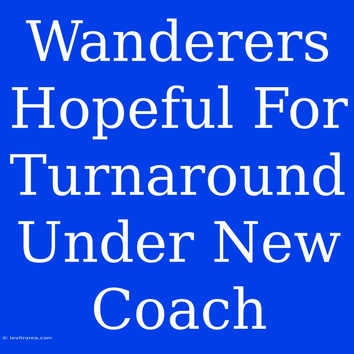 Wanderers Hopeful For Turnaround Under New Coach