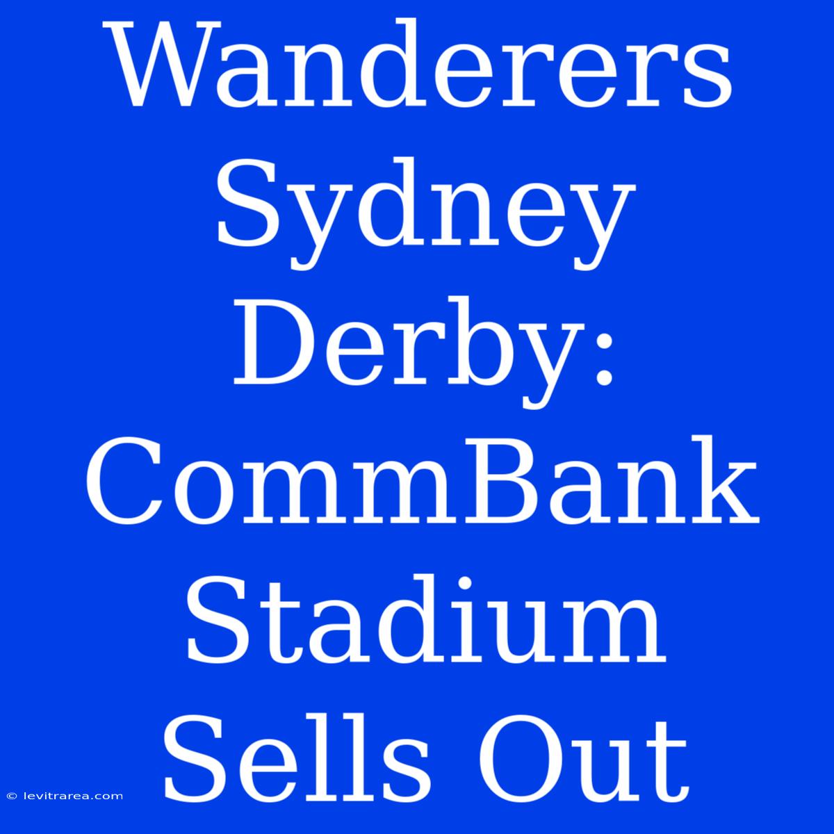 Wanderers Sydney Derby: CommBank Stadium Sells Out