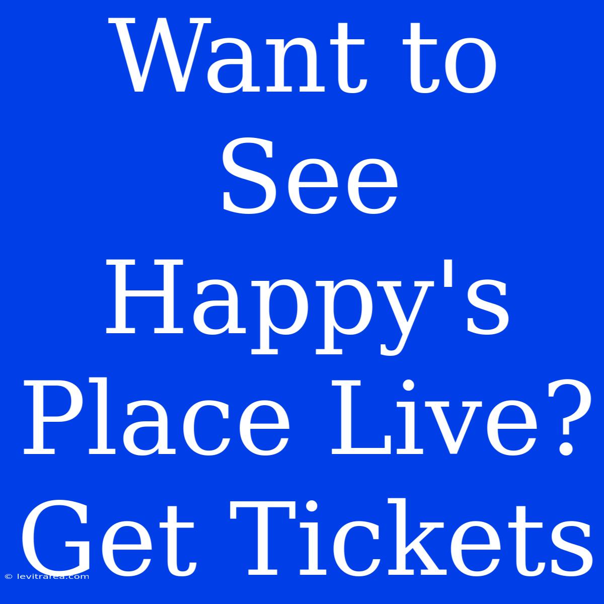 Want To See Happy's Place Live? Get Tickets