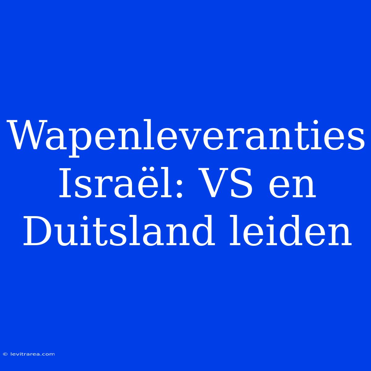 Wapenleveranties Israël: VS En Duitsland Leiden