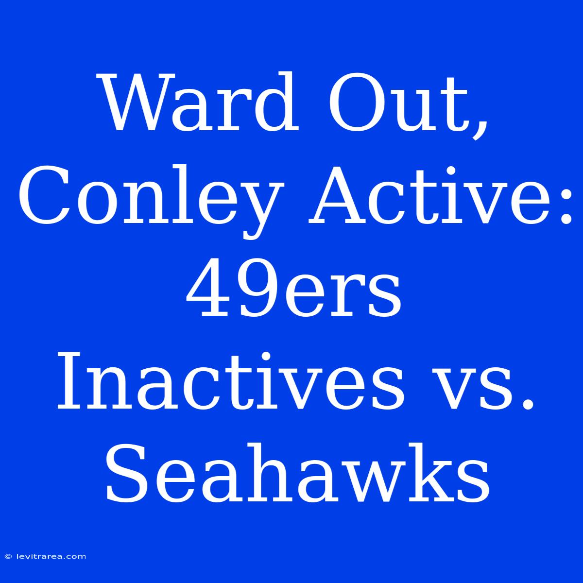 Ward Out, Conley Active: 49ers Inactives Vs. Seahawks