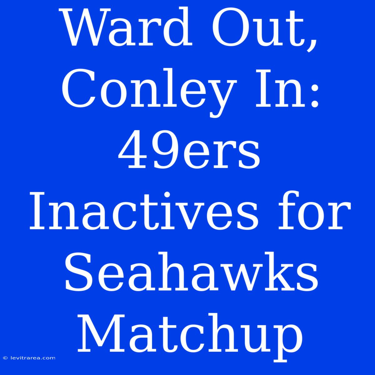 Ward Out, Conley In: 49ers Inactives For Seahawks Matchup 