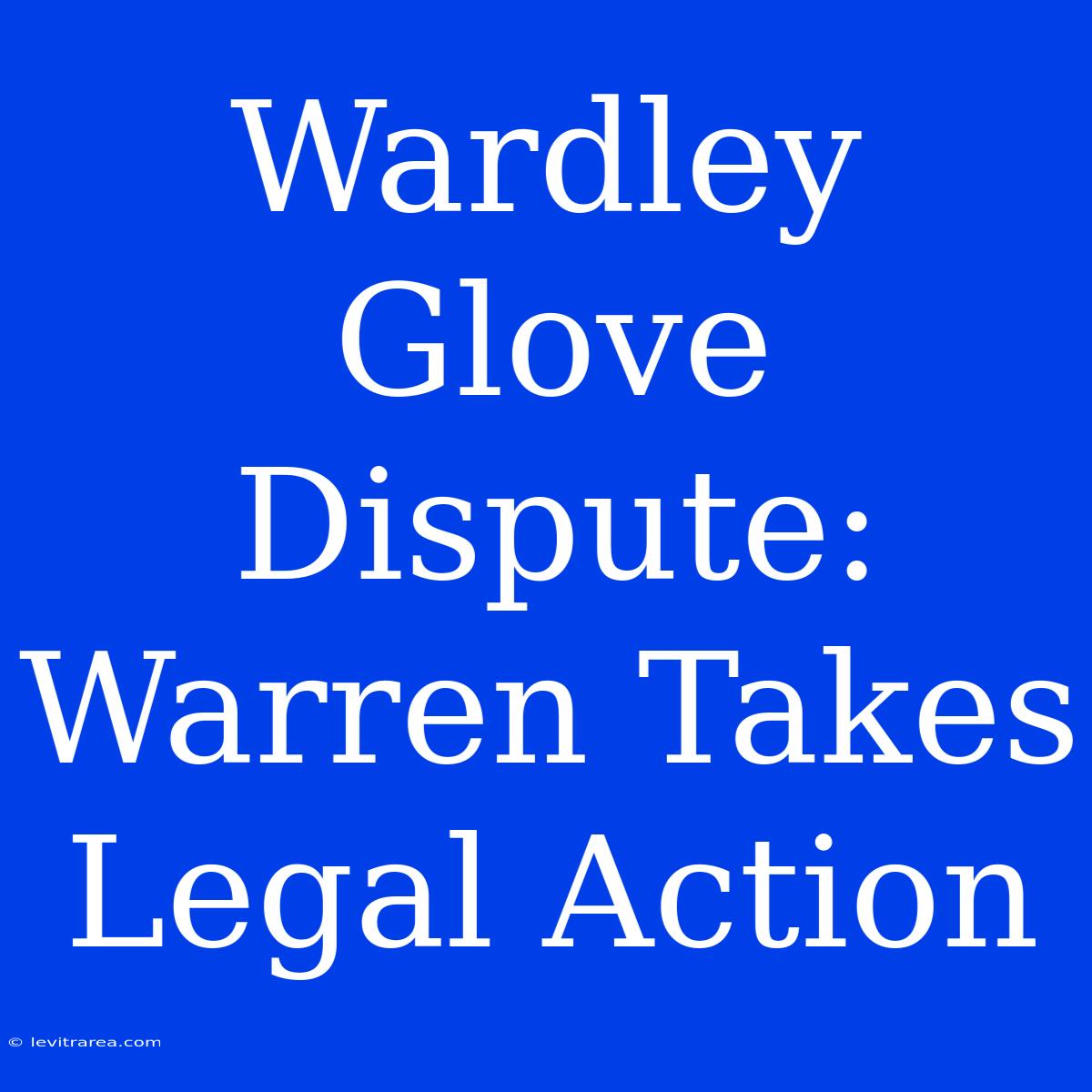 Wardley Glove Dispute: Warren Takes Legal Action