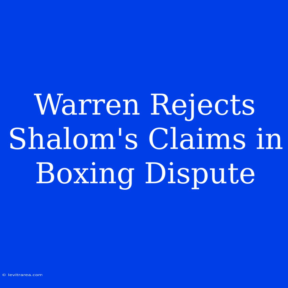 Warren Rejects Shalom's Claims In Boxing Dispute