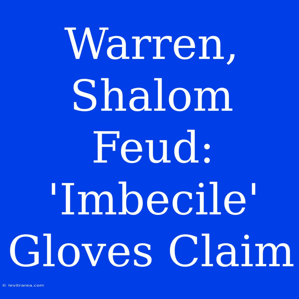 Warren, Shalom Feud: 'Imbecile' Gloves Claim