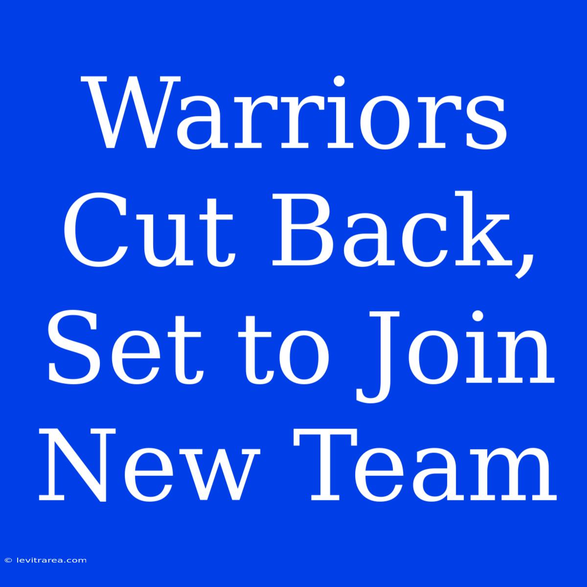 Warriors Cut Back, Set To Join New Team