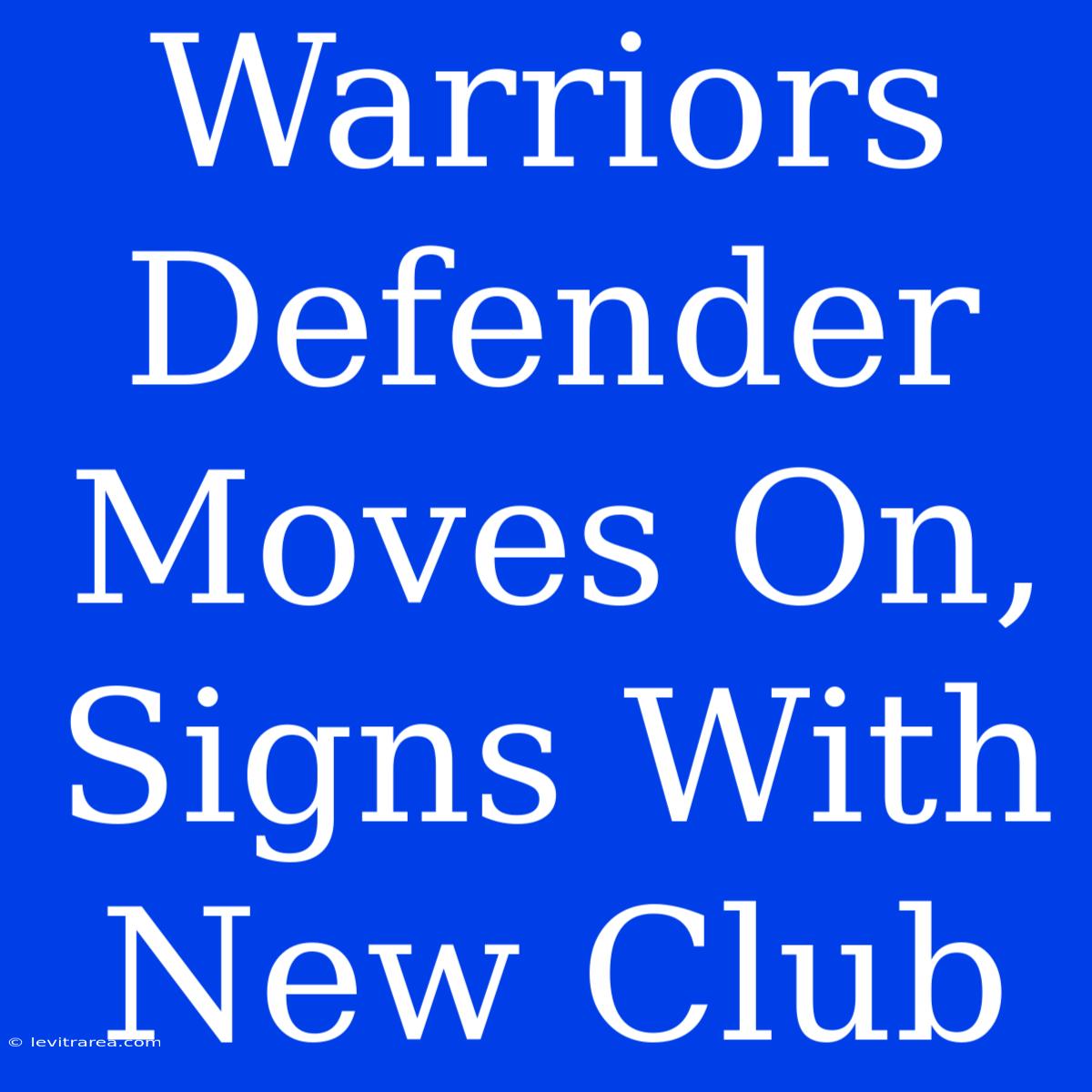 Warriors Defender Moves On, Signs With New Club