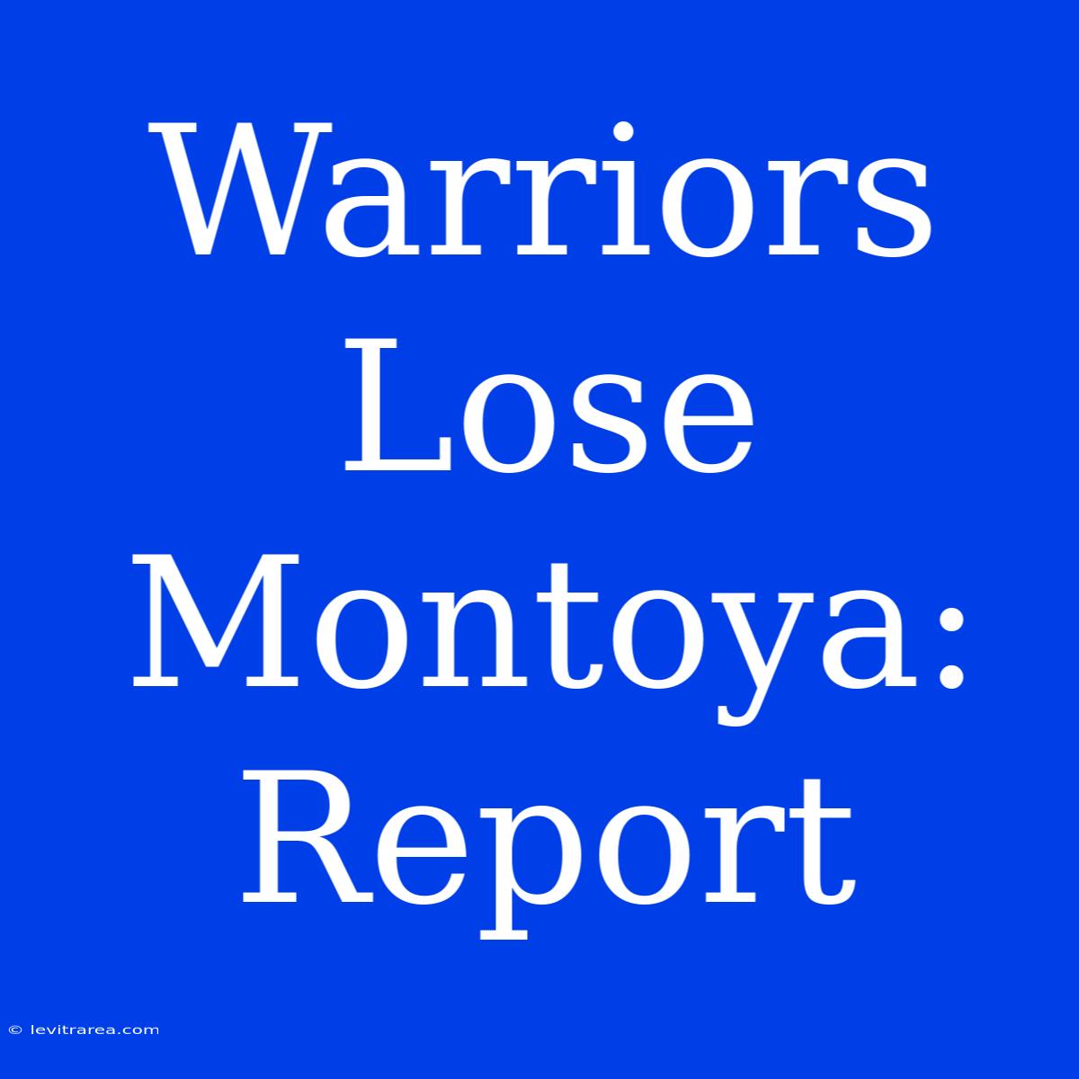 Warriors Lose Montoya: Report