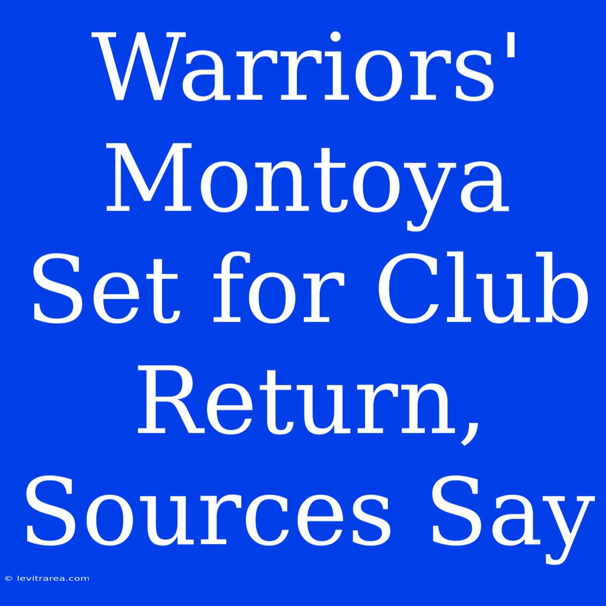 Warriors' Montoya Set For Club Return, Sources Say