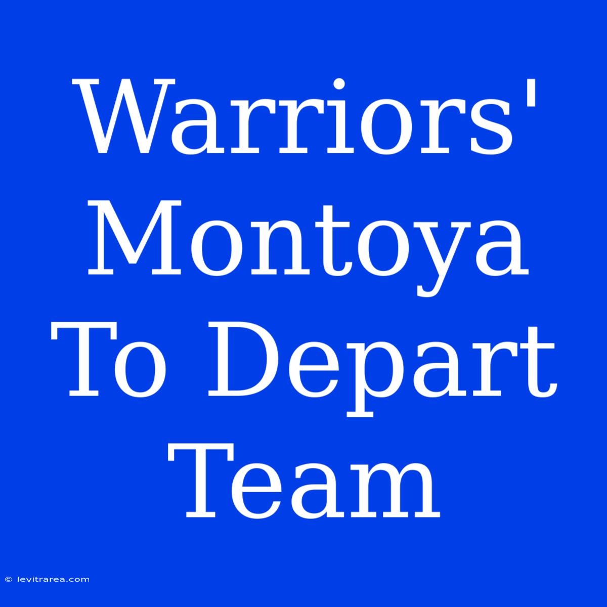 Warriors' Montoya To Depart Team