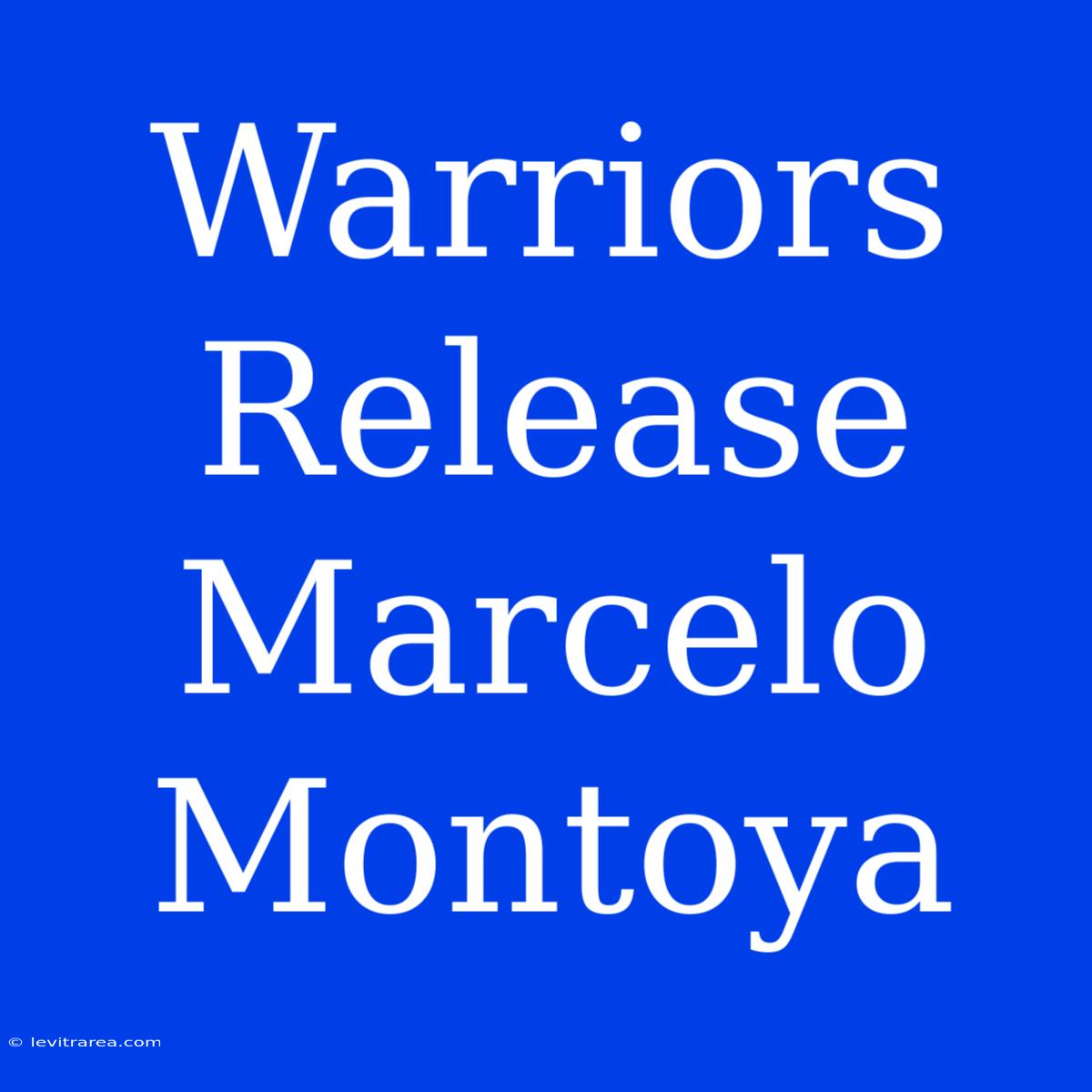 Warriors Release Marcelo Montoya