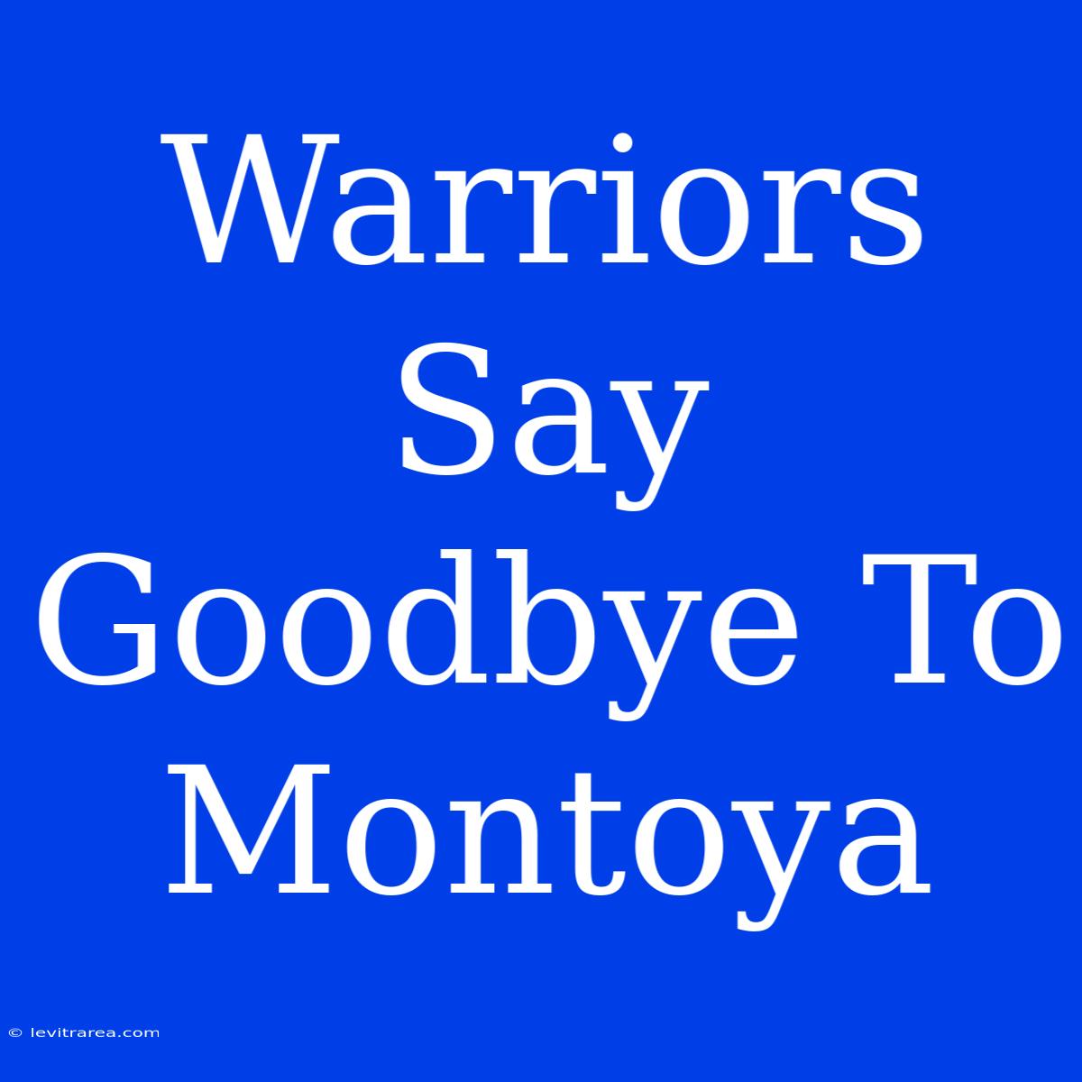 Warriors Say Goodbye To Montoya